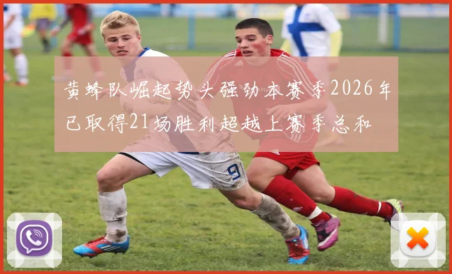 黄蜂队崛起势头强劲本赛季2026年已取得21场胜利超越上赛季总和